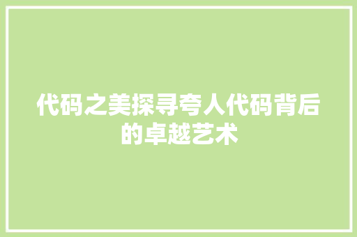 代码之美探寻夸人代码背后的卓越艺术
