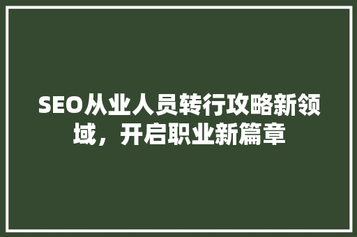 SEO从业人员转行攻略新领域，开启职业新篇章