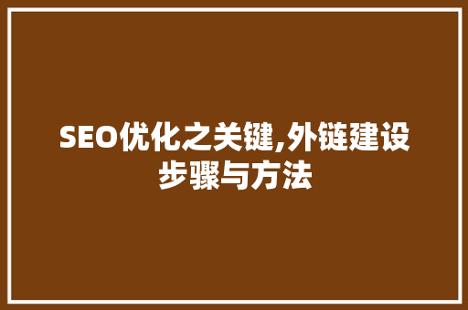 SEO优化之关键,外链建设步骤与方法