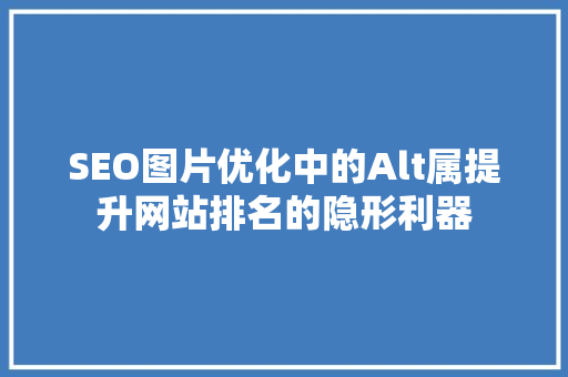 SEO图片优化中的Alt属提升网站排名的隐形利器