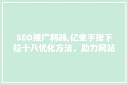 SEO推广利器,亿金手指下拉十八优化方法，助力网站流量翻倍