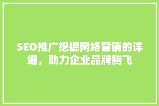 SEO推广挖掘网络营销的详细，助力企业品牌腾飞