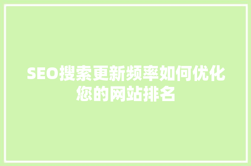 SEO搜索更新频率如何优化您的网站排名
