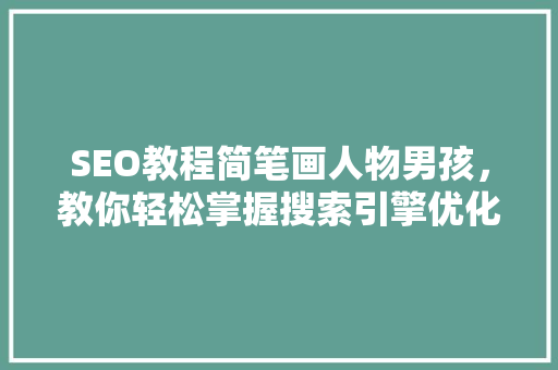 SEO教程简笔画人物男孩，教你轻松掌握搜索引擎优化方法