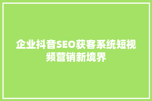 企业抖音SEO获客系统短视频营销新境界