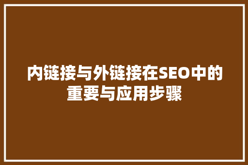 内链接与外链接在SEO中的重要与应用步骤