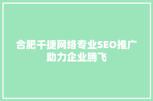 合肥千捷网络专业SEO推广助力企业腾飞