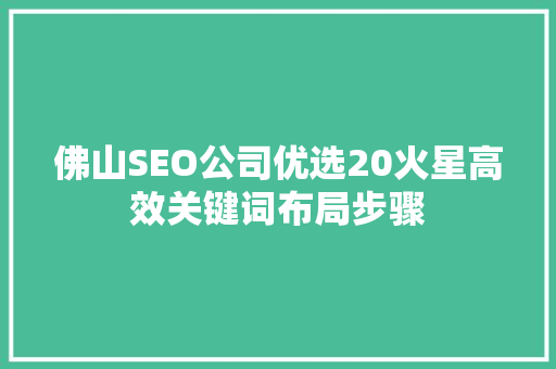 佛山SEO公司优选20火星高效关键词布局步骤
