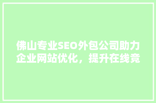 佛山专业SEO外包公司助力企业网站优化，提升在线竞争力