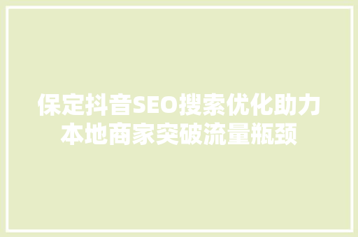 保定抖音SEO搜索优化助力本地商家突破流量瓶颈
