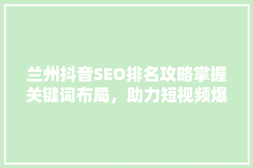 兰州抖音SEO排名攻略掌握关键词布局，助力短视频爆火