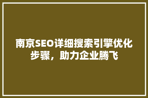 南京SEO详细搜索引擎优化步骤，助力企业腾飞