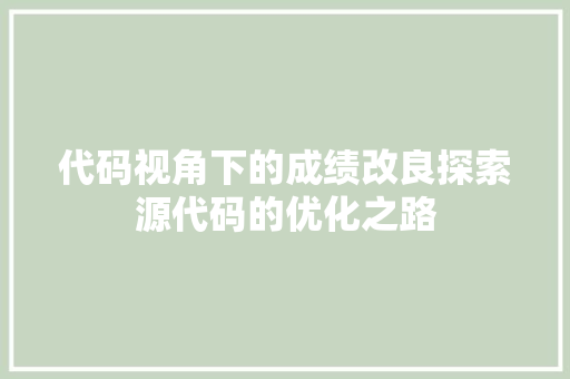 代码视角下的成绩改良探索源代码的优化之路