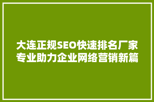 大连正规SEO快速排名厂家专业助力企业网络营销新篇章