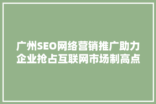 广州SEO网络营销推广助力企业抢占互联网市场制高点