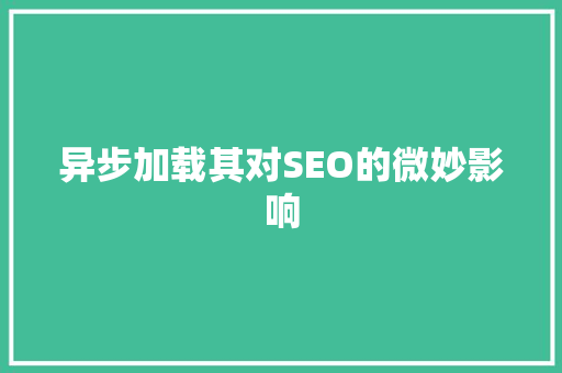 异步加载其对SEO的微妙影响