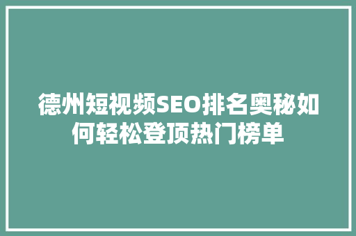 德州短视频SEO排名奥秘如何轻松登顶热门榜单