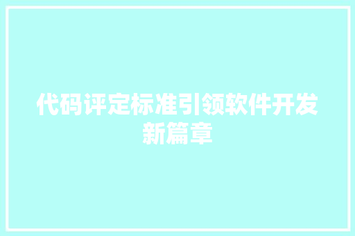 代码评定标准引领软件开发新篇章