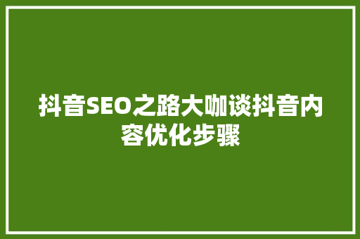 抖音SEO之路大咖谈抖音内容优化步骤