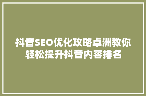 抖音SEO优化攻略卓洲教你轻松提升抖音内容排名