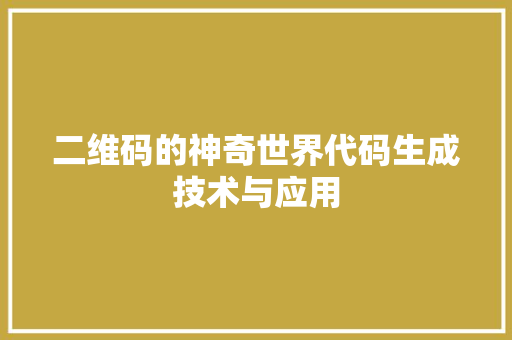 二维码的神奇世界代码生成技术与应用