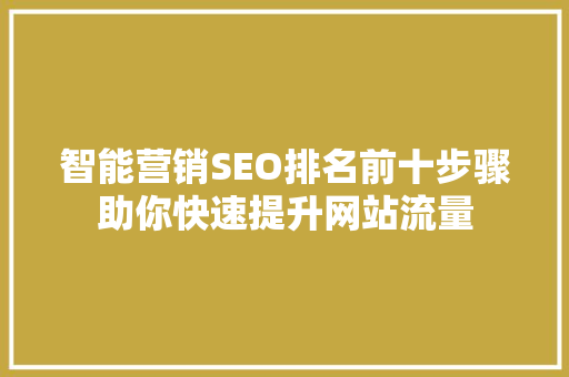 智能营销SEO排名前十步骤助你快速提升网站流量