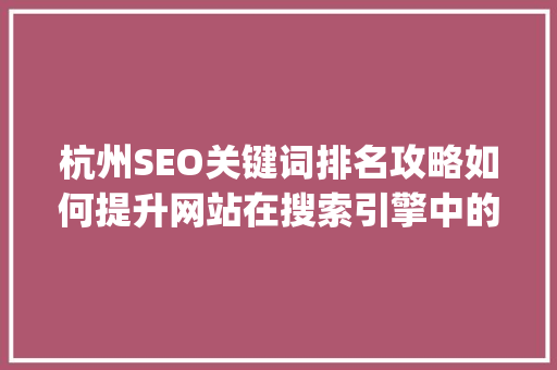 杭州SEO关键词排名攻略如何提升网站在搜索引擎中的visibility