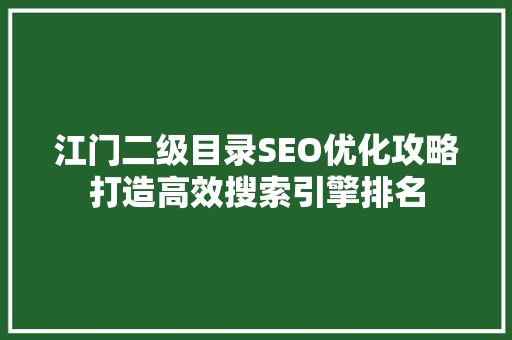 江门二级目录SEO优化攻略打造高效搜索引擎排名