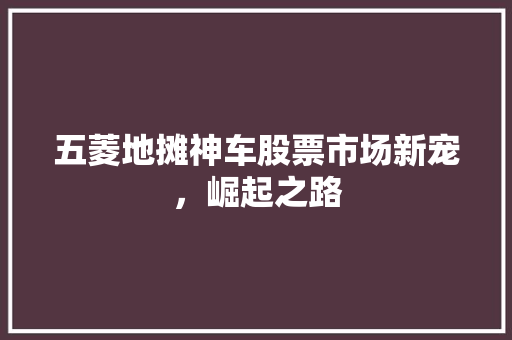 五菱地摊神车股票市场新宠，崛起之路
