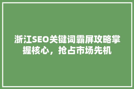 浙江SEO关键词霸屏攻略掌握核心，抢占市场先机  第1张