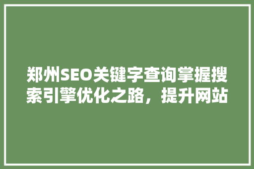 郑州SEO关键字查询掌握搜索引擎优化之路，提升网站流量