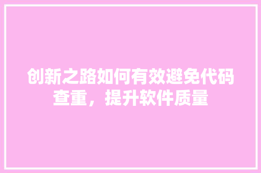 创新之路如何有效避免代码查重，提升软件质量