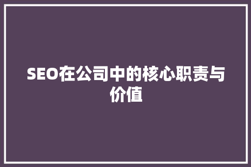 SEO在公司中的核心职责与价值