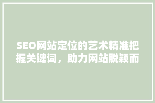 SEO网站定位的艺术精准把握关键词，助力网站脱颖而出
