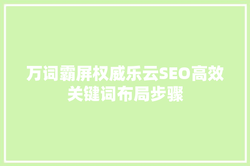万词霸屏权威乐云SEO高效关键词布局步骤