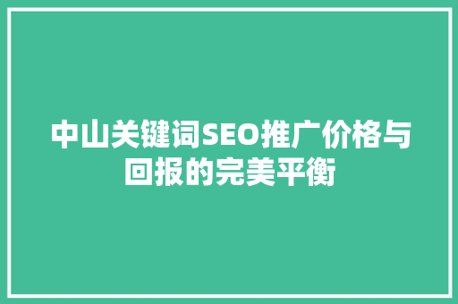 中山关键词SEO推广价格与回报的完美平衡