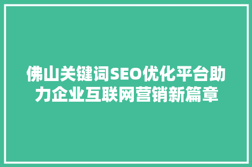 佛山关键词SEO优化平台助力企业互联网营销新篇章