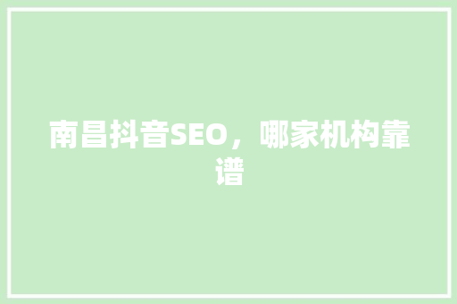南昌抖音SEO，哪家机构靠谱