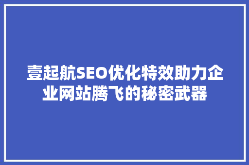 壹起航SEO优化特效助力企业网站腾飞的秘密武器