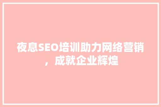 夜息SEO培训助力网络营销，成就企业辉煌