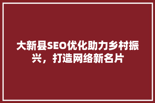 大新县SEO优化助力乡村振兴，打造网络新名片
