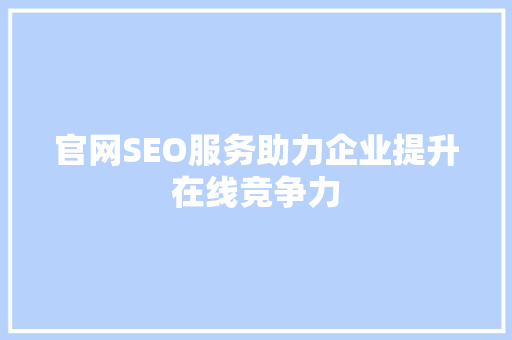 官网SEO服务助力企业提升在线竞争力