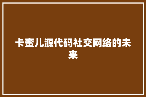 卡蜜儿源代码社交网络的未来