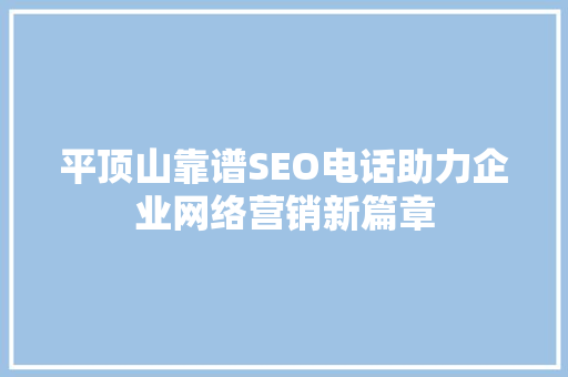平顶山靠谱SEO电话助力企业网络营销新篇章