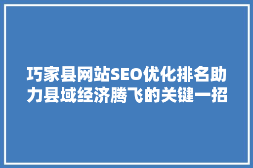 巧家县网站SEO优化排名助力县域经济腾飞的关键一招