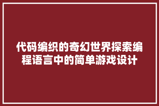 代码编织的奇幻世界探索编程语言中的简单游戏设计