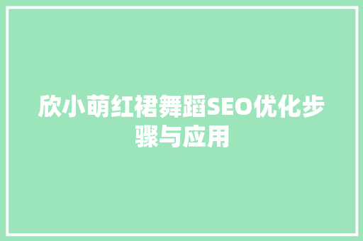 欣小萌红裙舞蹈SEO优化步骤与应用