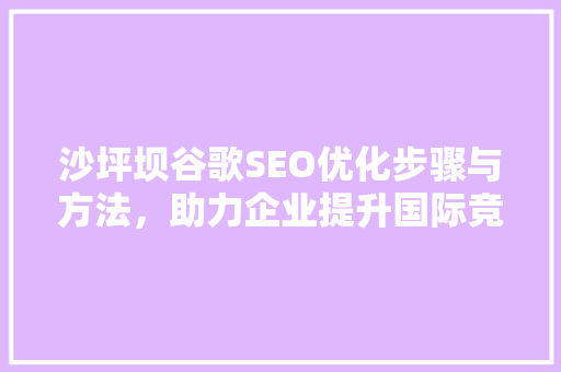 沙坪坝谷歌SEO优化步骤与方法，助力企业提升国际竞争力