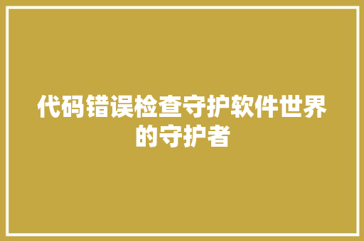 代码错误检查守护软件世界的守护者