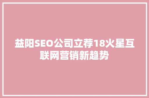 益阳SEO公司立荐18火星互联网营销新趋势